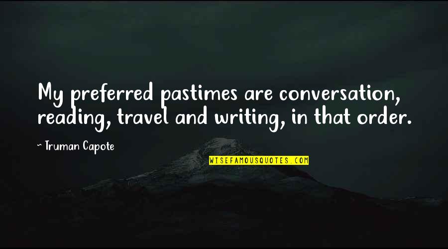 Travel Writing Quotes By Truman Capote: My preferred pastimes are conversation, reading, travel and