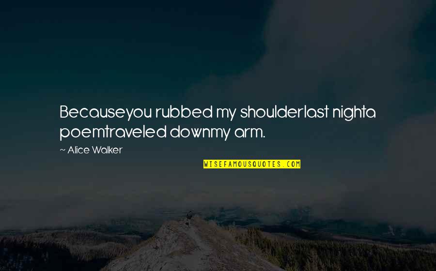 Traveled Quotes By Alice Walker: Becauseyou rubbed my shoulderlast nighta poemtraveled downmy arm.