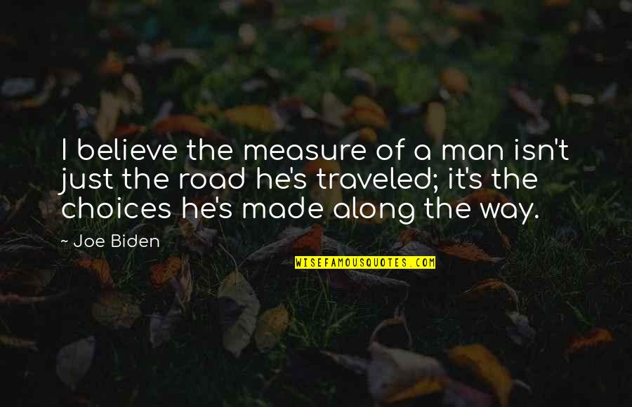 Traveled Quotes By Joe Biden: I believe the measure of a man isn't