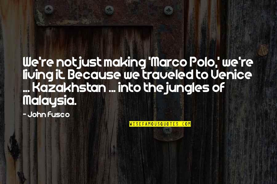 Traveled Quotes By John Fusco: We're not just making 'Marco Polo,' we're living Traveled Quotes By John Fusco: We're not just making 'Marco Polo,' we're living