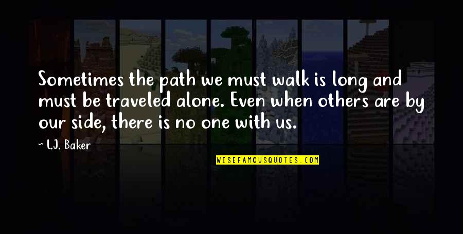 Traveled Quotes By L.J. Baker: Sometimes the path we must walk is long Traveled Quotes By L.J. Baker: Sometimes the path we must walk is long