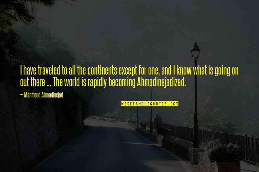 Traveled Quotes By Mahmoud Ahmadinejad: I have traveled to all the continents except