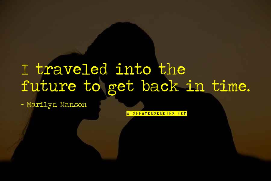 Traveled Quotes By Marilyn Manson: I traveled into the future to get back Traveled Quotes By Marilyn Manson: I traveled into the future to get back
