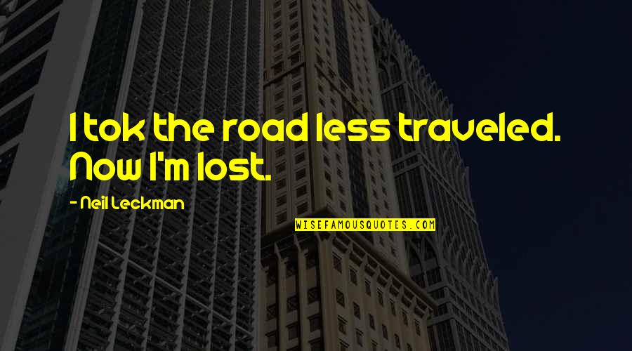 Traveled Quotes By Neil Leckman: I tok the road less traveled. Now I'm Traveled Quotes By Neil Leckman: I tok the road less traveled. Now I'm