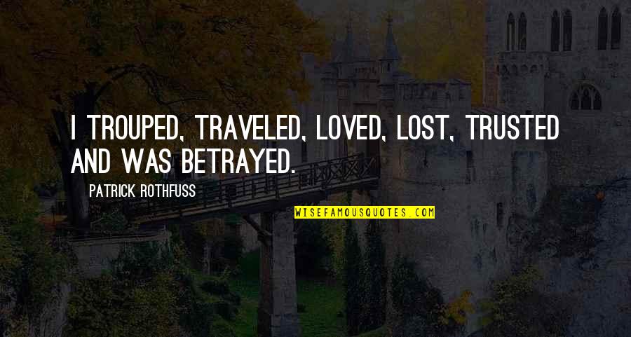 Traveled Quotes By Patrick Rothfuss: I trouped, traveled, loved, lost, trusted and was