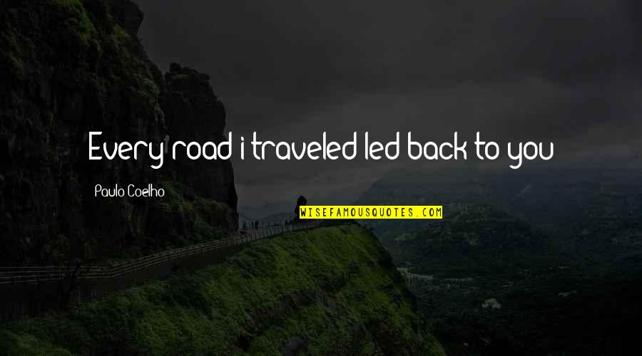 Traveled Quotes By Paulo Coelho: Every road i traveled led back to you Traveled Quotes By Paulo Coelho: Every road i traveled led back to you