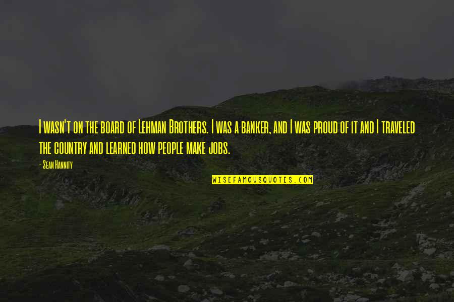 Traveled Quotes By Sean Hannity: I wasn't on the board of Lehman Brothers. Traveled Quotes By Sean Hannity: I wasn't on the board of Lehman Brothers.