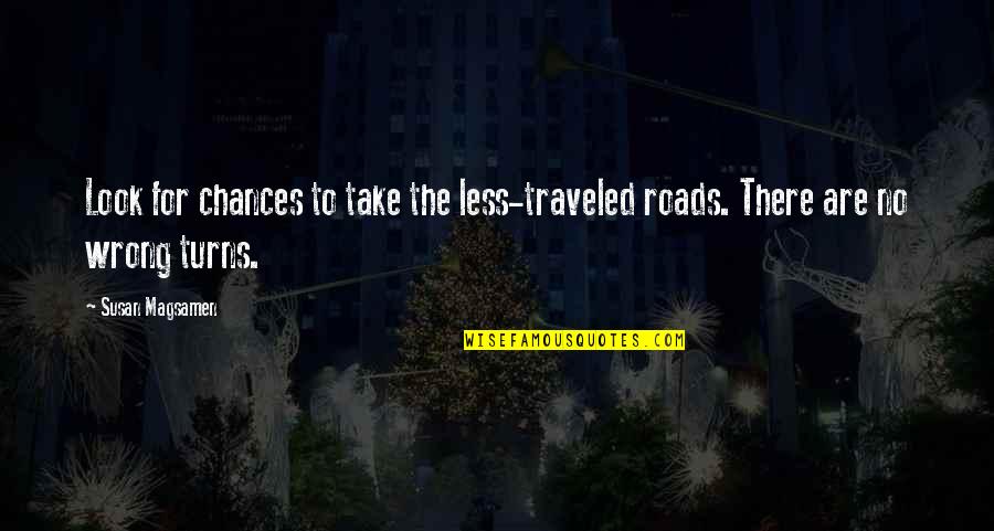Traveled Quotes By Susan Magsamen: Look for chances to take the less-traveled roads.