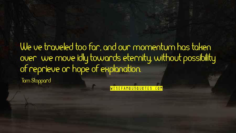 Traveled Quotes By Tom Stoppard: We've traveled too far, and our momentum has Traveled Quotes By Tom Stoppard: We've traveled too far, and our momentum has