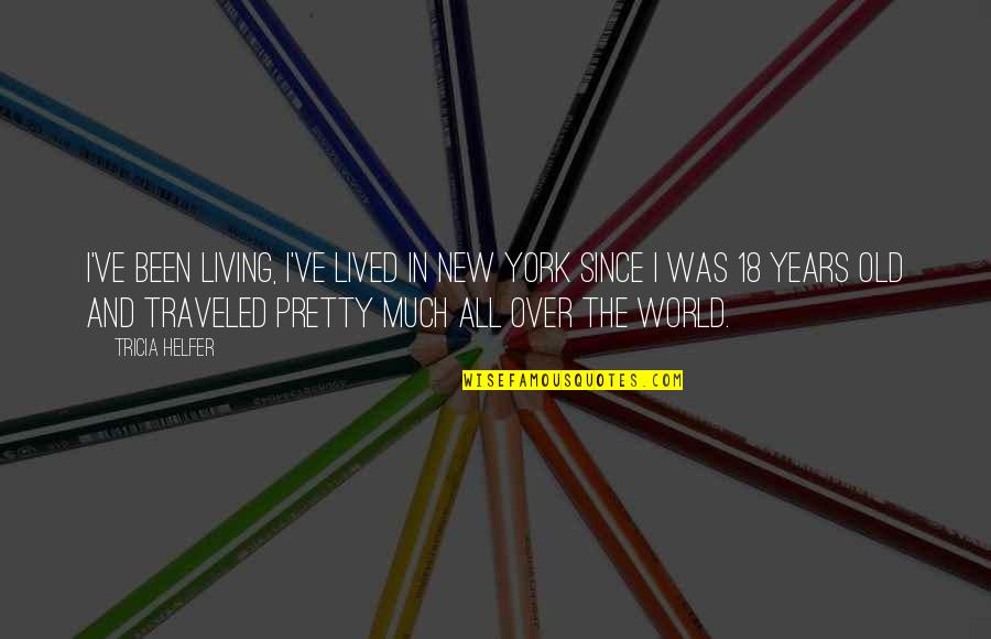 Traveled Quotes By Tricia Helfer: I've been living, I've lived in New York Traveled Quotes By Tricia Helfer: I've been living, I've lived in New York