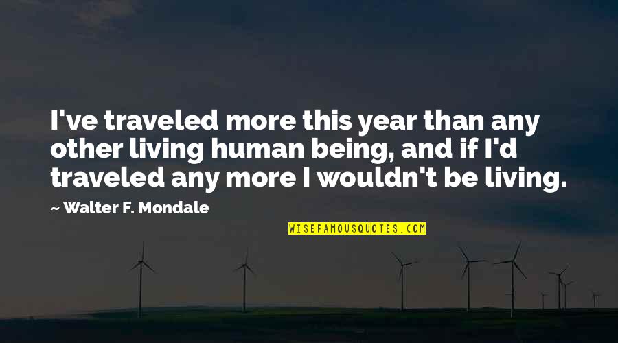Traveled Quotes By Walter F. Mondale: I've traveled more this year than any other