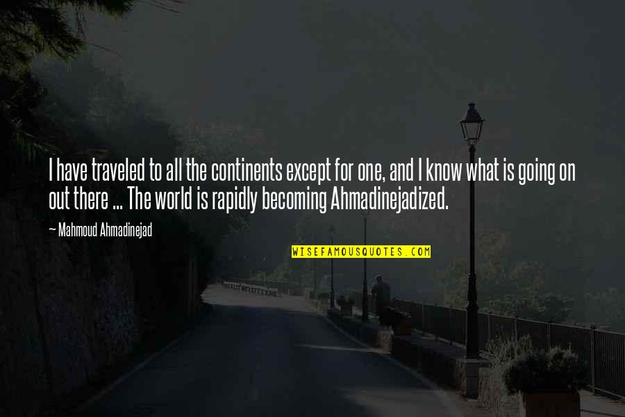 Traveled The World Quotes By Mahmoud Ahmadinejad: I have traveled to all the continents except