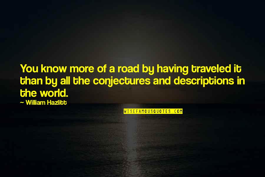 Traveled The World Quotes By William Hazlitt: You know more of a road by having