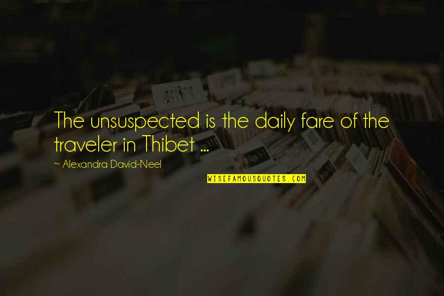 Traveler Quotes By Alexandra David-Neel: The unsuspected is the daily fare of the