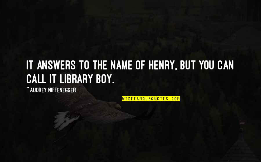 Traveler Quotes By Audrey Niffenegger: It answers to the name of Henry, but