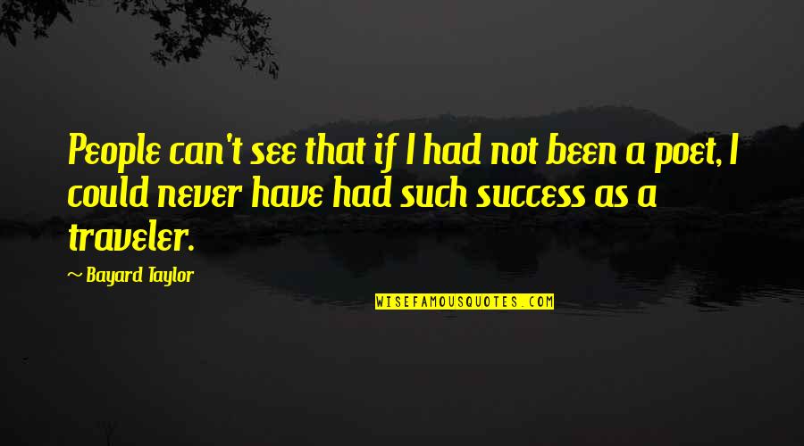 Traveler Quotes By Bayard Taylor: People can't see that if I had not