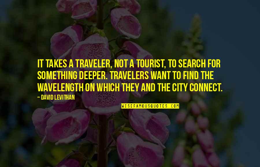 Traveler Quotes By David Levithan: It takes a traveler, not a tourist, to