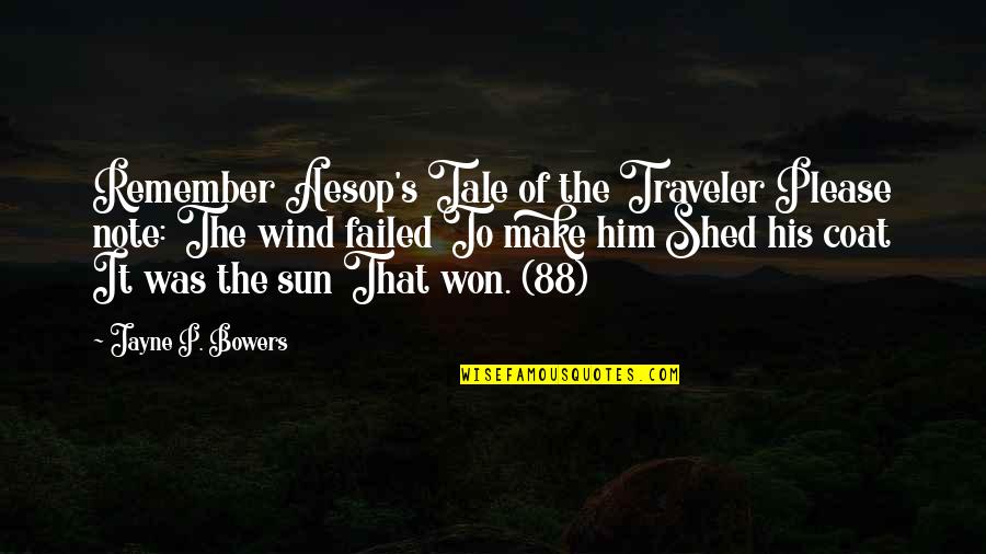 Traveler Quotes By Jayne P. Bowers: Remember Aesop's Tale of the Traveler Please note: