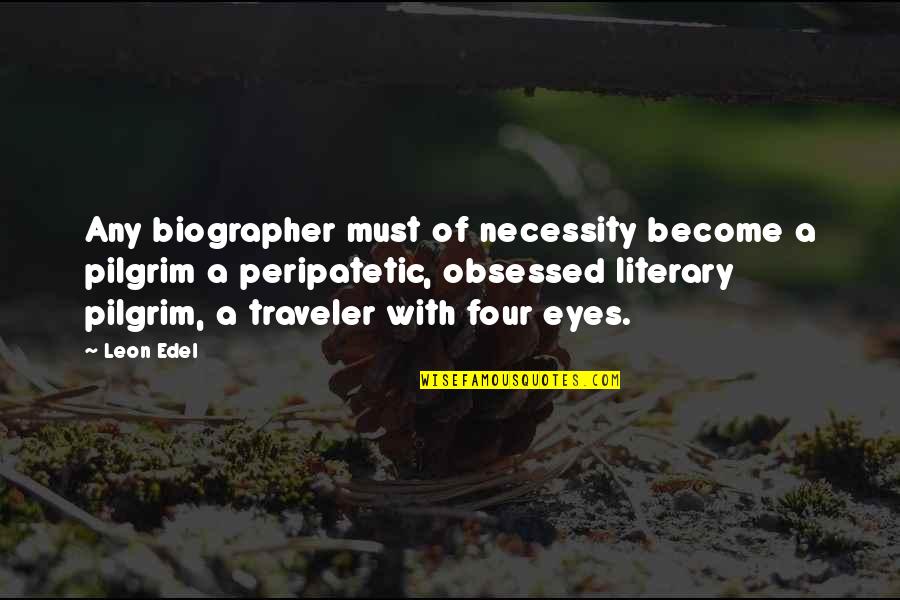 Traveler Quotes By Leon Edel: Any biographer must of necessity become a pilgrim