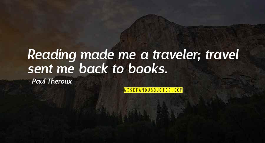 Traveler Quotes By Paul Theroux: Reading made me a traveler; travel sent me