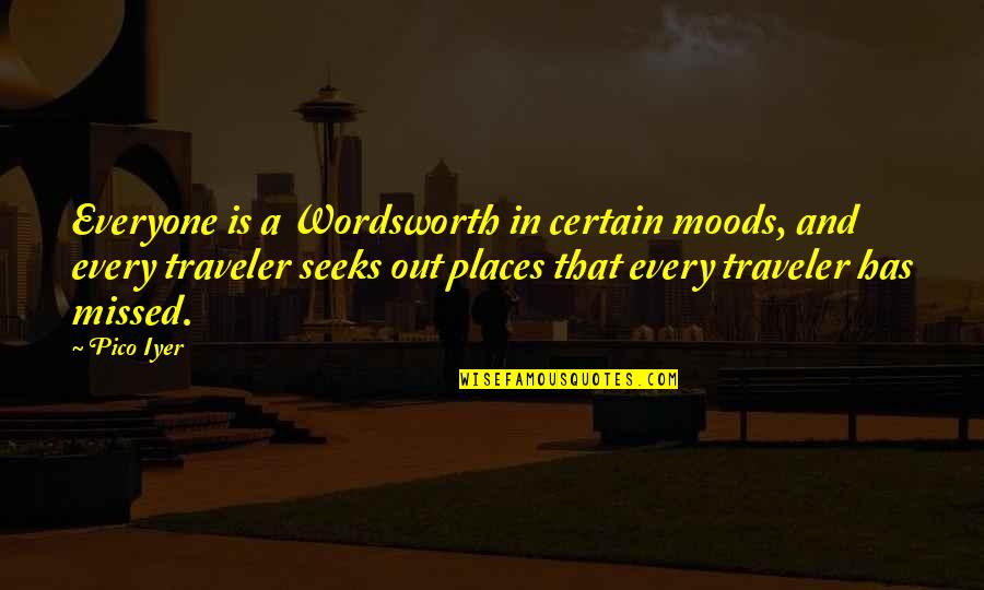 Traveler Quotes By Pico Iyer: Everyone is a Wordsworth in certain moods, and