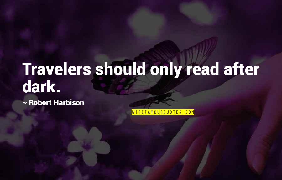Traveler Quotes By Robert Harbison: Travelers should only read after dark.