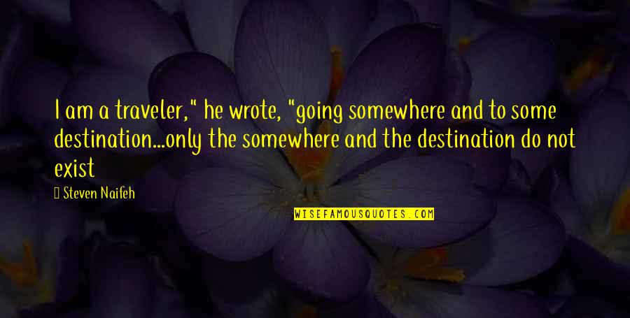 Traveler Quotes By Steven Naifeh: I am a traveler," he wrote, "going somewhere