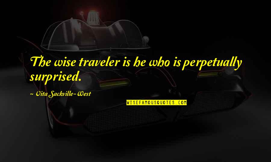 Traveler Quotes By Vita Sackville-West: The wise traveler is he who is perpetually