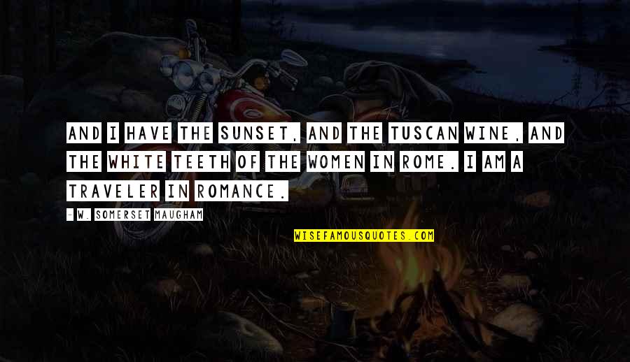 Traveler Quotes By W. Somerset Maugham: And I have the sunset, and the Tuscan