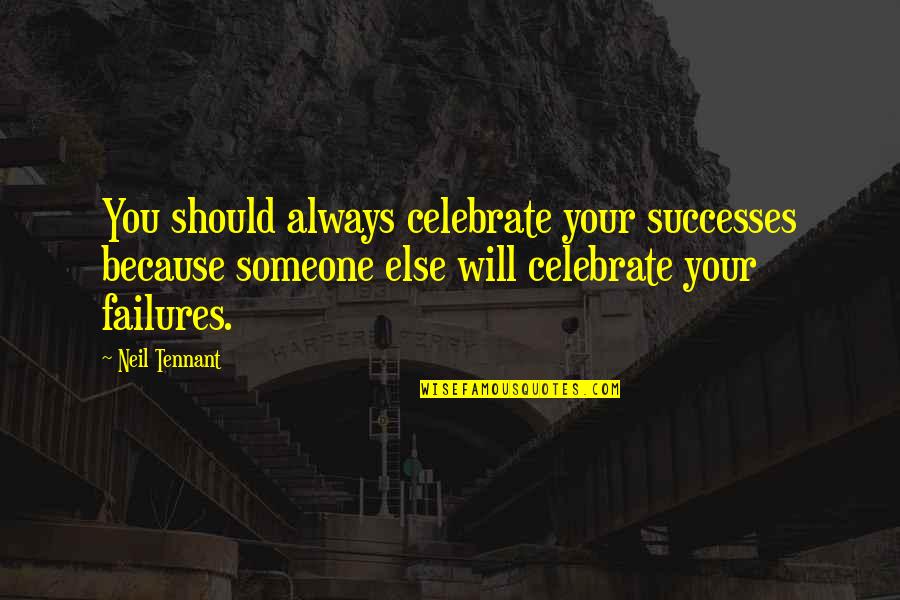 Traveler's Gift Quotes By Neil Tennant: You should always celebrate your successes because someone