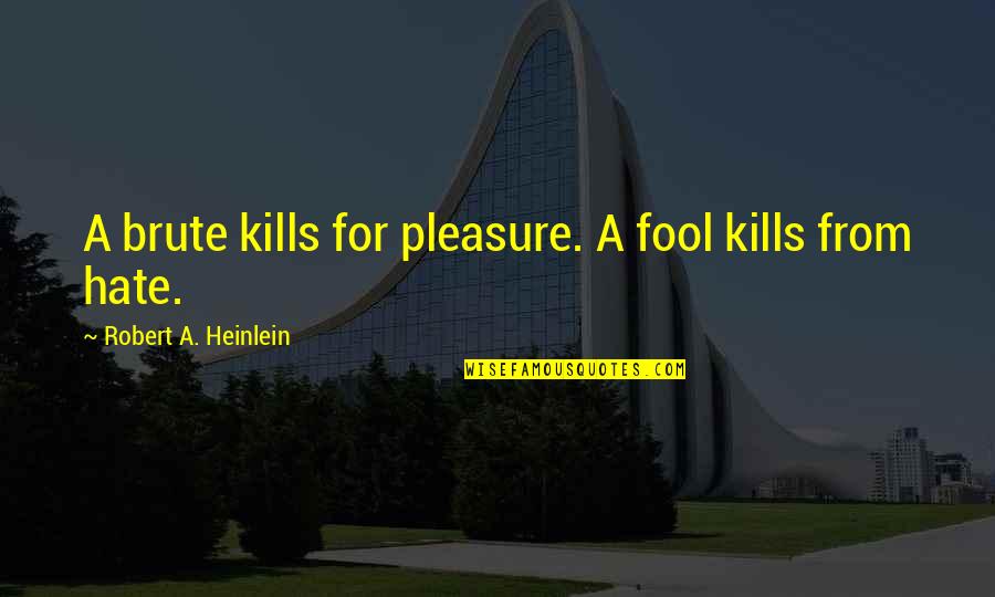 Travelers Insurance Quotes By Robert A. Heinlein: A brute kills for pleasure. A fool kills