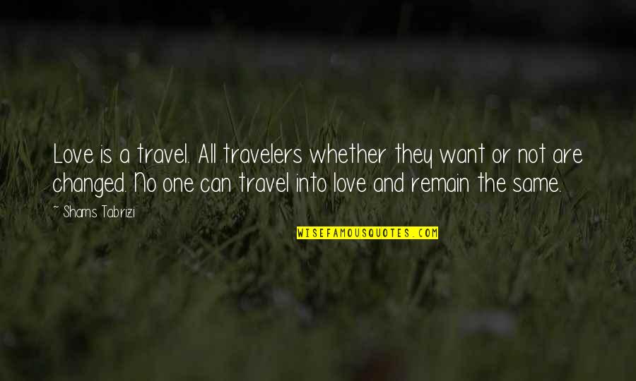 Travelers Love Quotes By Shams Tabrizi: Love is a travel. All travelers whether they