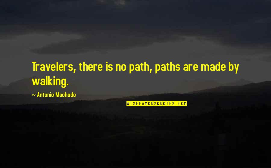 Travelers Quotes By Antonio Machado: Travelers, there is no path, paths are made