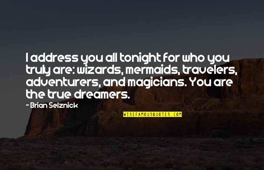 Travelers Quotes By Brian Selznick: I address you all tonight for who you