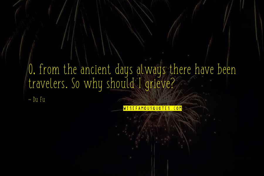 Travelers Quotes By Du Fu: O, from the ancient days always there have