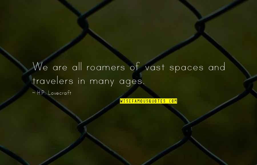 Travelers Quotes By H.P. Lovecraft: We are all roamers of vast spaces and