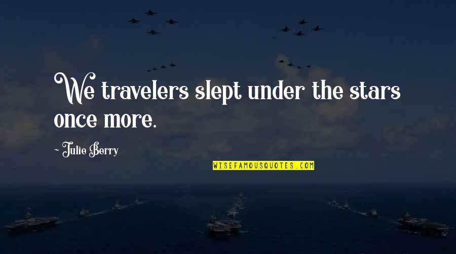 Travelers Quotes By Julie Berry: We travelers slept under the stars once more.