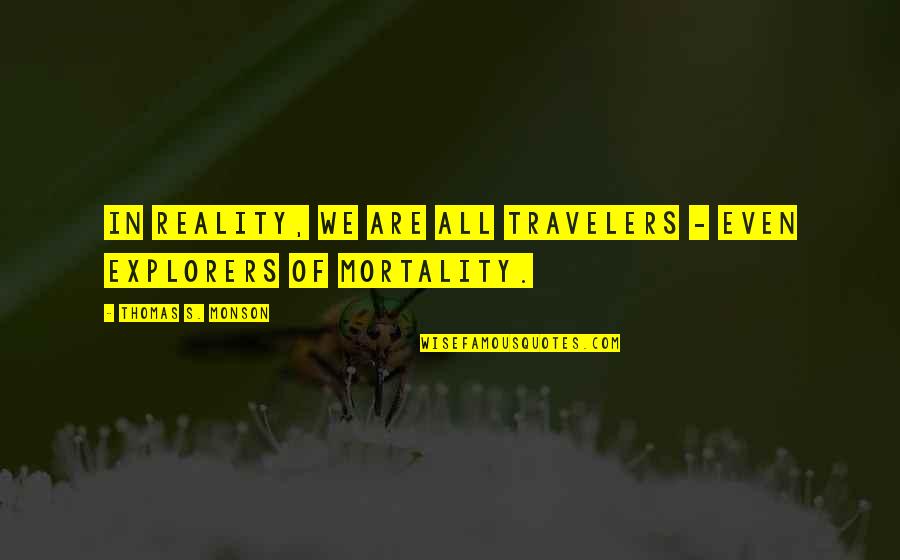 Travelers Quotes By Thomas S. Monson: In reality, we are all travelers - even