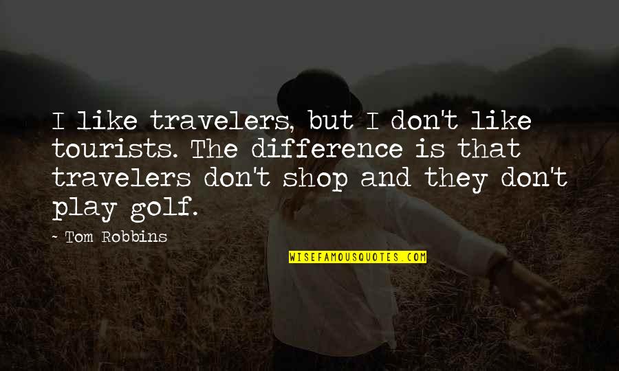 Travelers Quotes By Tom Robbins: I like travelers, but I don't like tourists.