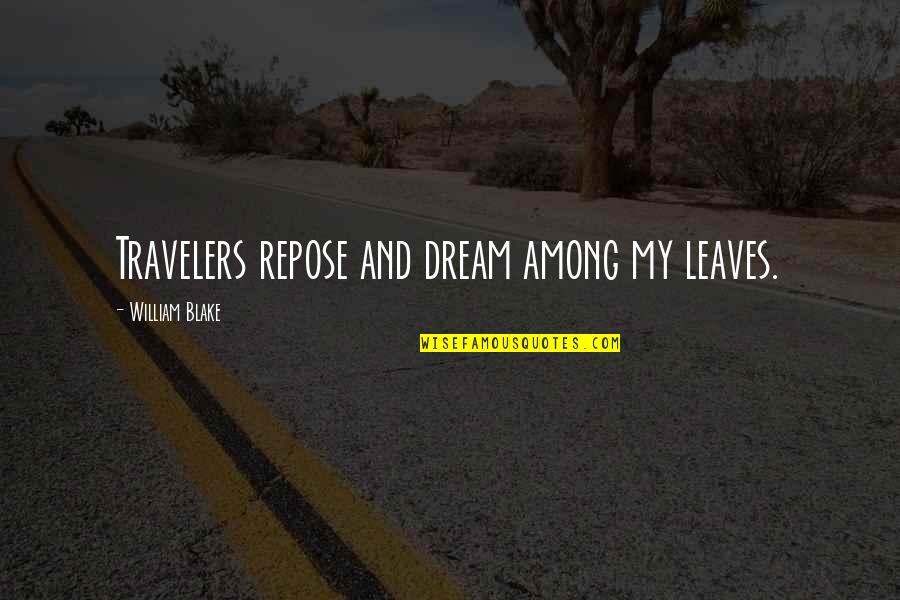 Travelers Quotes By William Blake: Travelers repose and dream among my leaves.