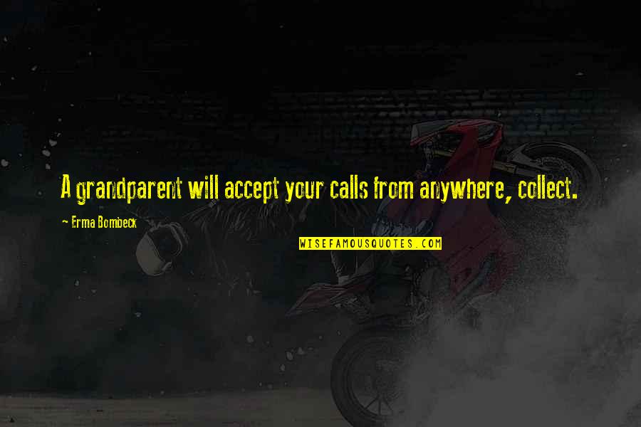 Traveling Abroad Quotes By Erma Bombeck: A grandparent will accept your calls from anywhere,