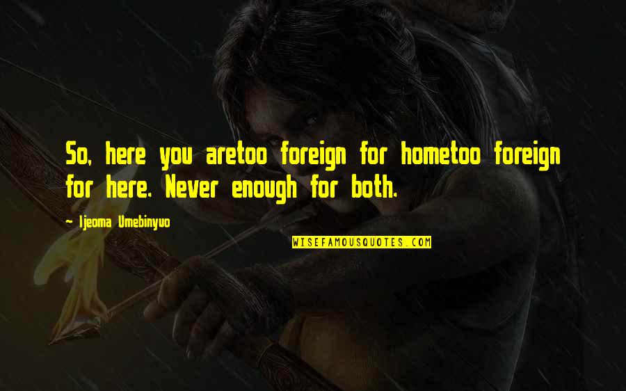 Traveling Abroad Quotes By Ijeoma Umebinyuo: So, here you aretoo foreign for hometoo foreign