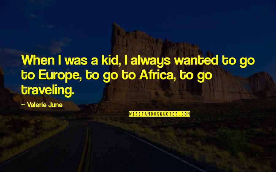 Traveling Africa Quotes By Valerie June: When I was a kid, I always wanted