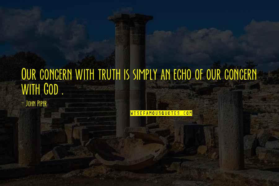 Traveling Alone Pinterest Quotes By John Piper: Our concern with truth is simply an echo