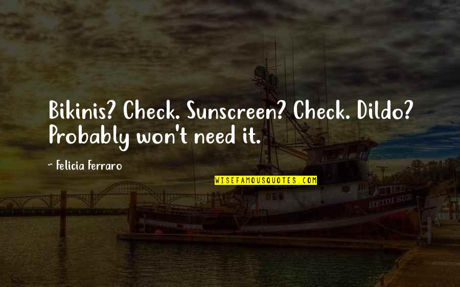Traveling Alone Quotes By Felicia Ferraro: Bikinis? Check. Sunscreen? Check. Dildo? Probably won't need