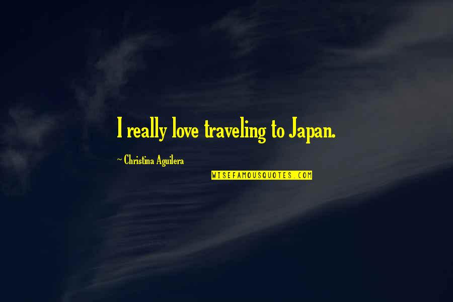 Traveling And Love Quotes By Christina Aguilera: I really love traveling to Japan.