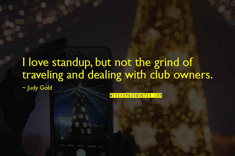 Traveling And Love Quotes By Judy Gold: I love standup, but not the grind of