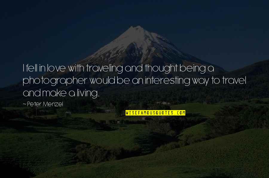 Traveling And Love Quotes By Peter Menzel: I fell in love with traveling and thought