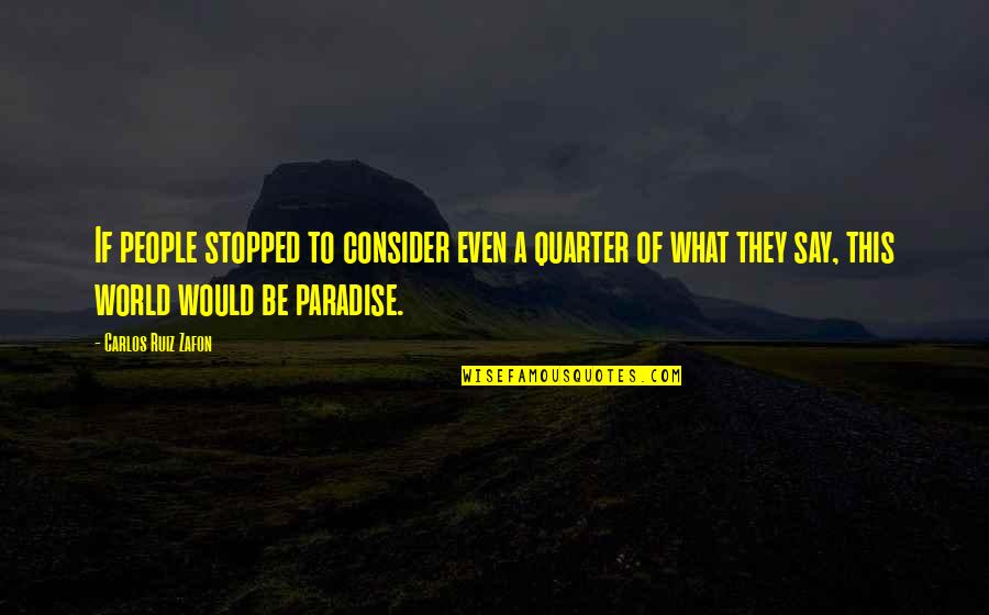 Traveling Away From Home Quotes By Carlos Ruiz Zafon: If people stopped to consider even a quarter Traveling Away From Home Quotes By Carlos Ruiz Zafon: If people stopped to consider even a quarter