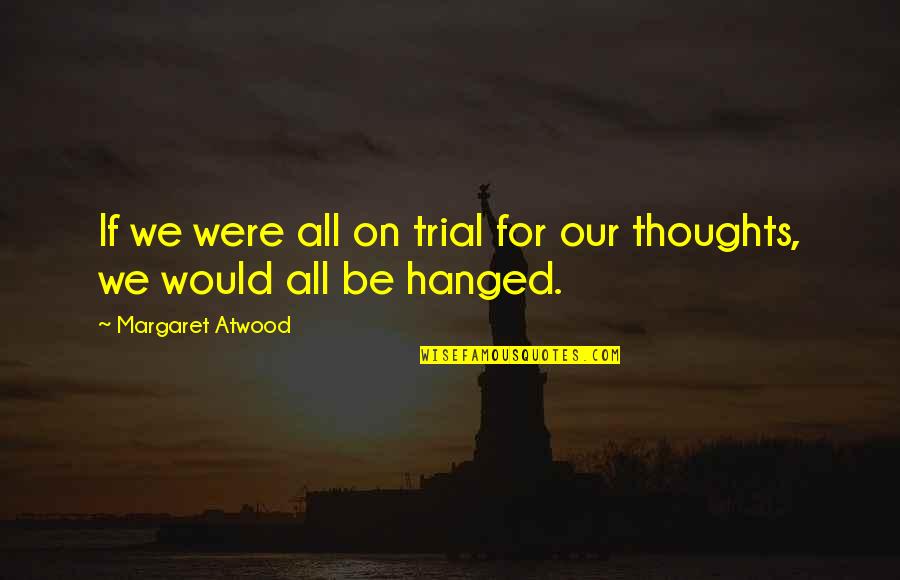 Traveling Back Home Quotes By Margaret Atwood: If we were all on trial for our